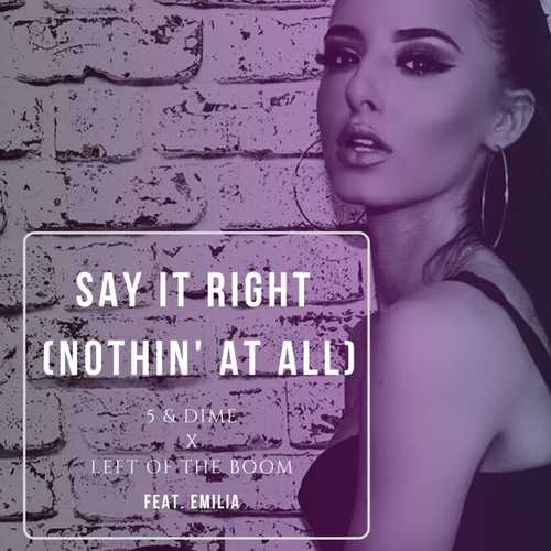 Музика 5&Dime - Say It Right (Nothin' at All) (feat. Left Of The Boom & Emilia)