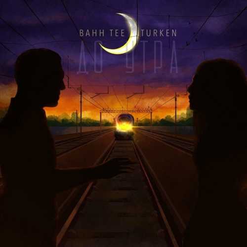 Музика Bahh Tee - До Утра (feat. Turken)