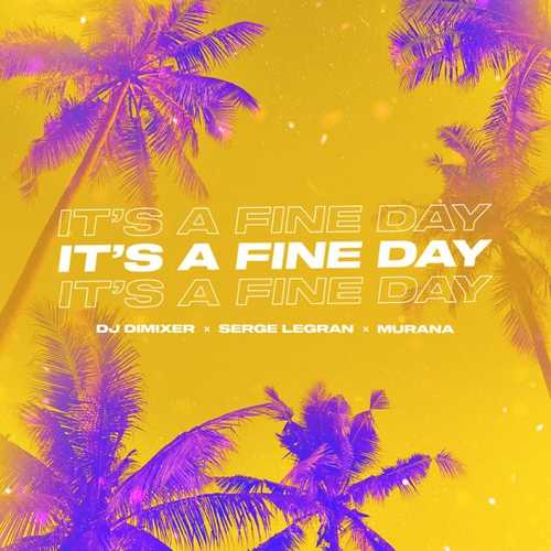 Музика DJ DimixeR - It's A Fine Day (feat. Serge Legran & Murana)