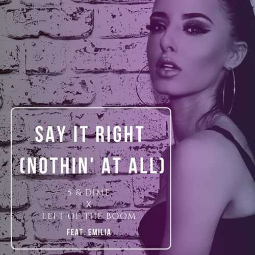Музика 5&Dime & Left Of The Boom feat. Emilia - Say It Right (Nothin' At All) (Extended Mix)
