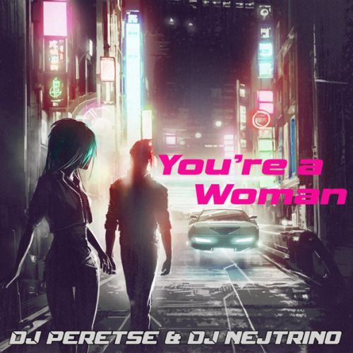 Музика DJ Nejtrino - You're a Woman (feat. DJ Peretse)