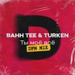 Bahh Tee & Turken от Ты Моё Всё (DFM Mix)