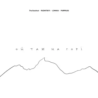 Музика The Budchuk - Ой Там На Горі (feat. Rudnitskyi & Lomaka & Purpruss)