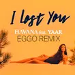 Havana & Yaar от I Lost You (Eggo Remix)