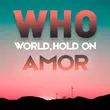 Amor от Who (World, Hold On)