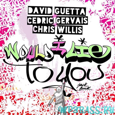 Музика David Guetta - Would I Lie To You (feat. Cedric Gervais & Chris Willis)