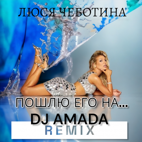 Музика Люся Чеботина - Пошлю Его На (DJ Amada Remix)