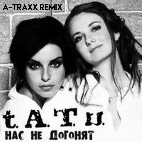 Музика t.A.T.u. - Нас Не Догонят (A-Traxx Remix)