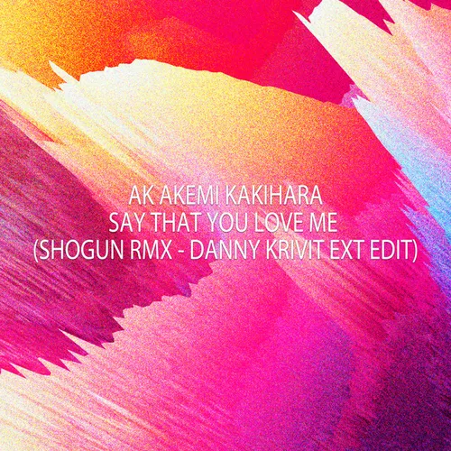 Музика Ak Akemi Kakihara - Say That You Love Me (Shogun Rmx - Danny Krivit Ext Edit)