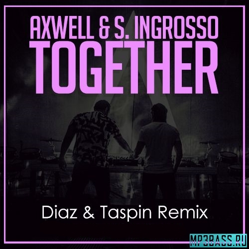 Музика Axwell & S. Ingrosso - Together (Diaz & Taspin Remix)