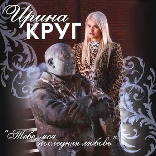 Музика Ирина Круг - Тебе, Моя Последняя Любовь (feat. Михаил Круг)